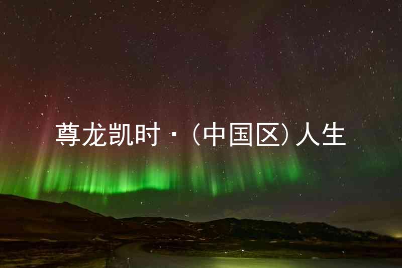 尊龙凯时·(中国区)人生